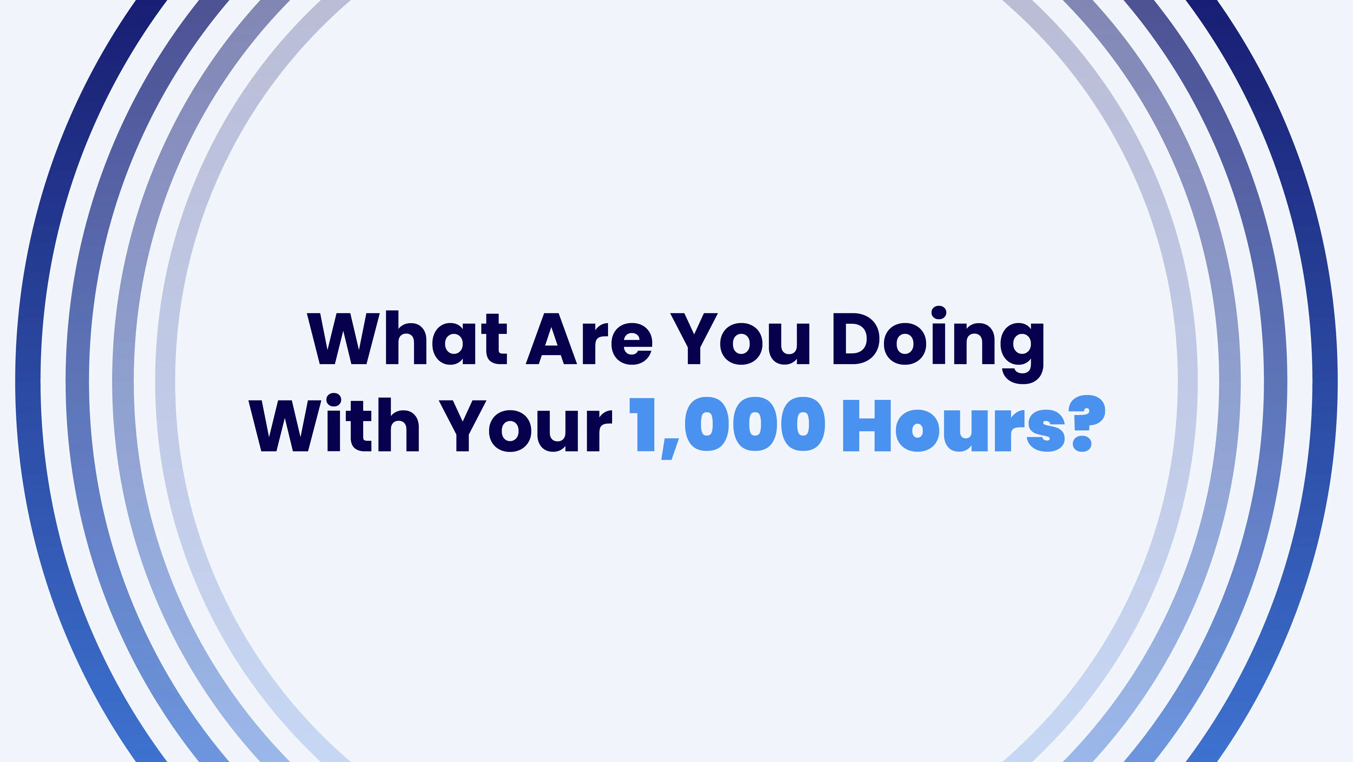 What Are You Doing With Your 1,000 Hours?